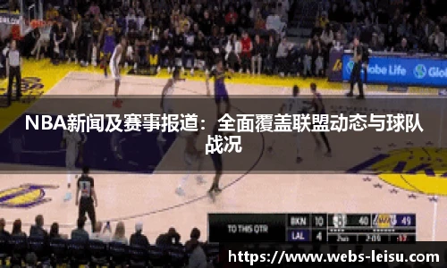 NBA新闻及赛事报道：全面覆盖联盟动态与球队战况