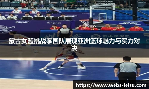 蒙古女篮挑战泰国队展现亚洲篮球魅力与实力对决