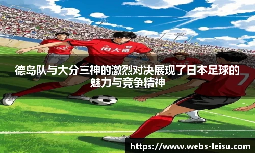 德岛队与大分三神的激烈对决展现了日本足球的魅力与竞争精神