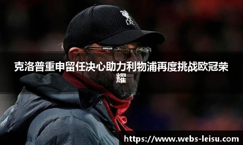 克洛普重申留任决心助力利物浦再度挑战欧冠荣耀