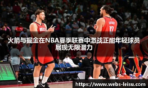 火箭与掘金在NBA夏季联赛中激战正酣年轻球员展现无限潜力
